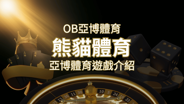 【OB體育】運彩詳細介紹：探索亞博體育投注系統的精彩內容！｜申博太陽城