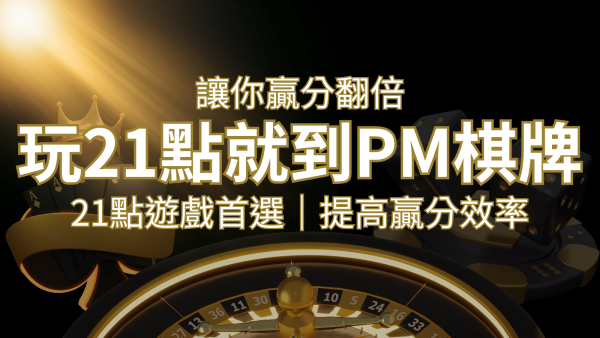 提高贏分效率！21點遊戲首選：PM棋牌帶你翻倍享受！｜申博太陽城